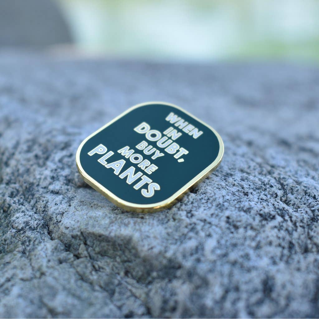 When in Doubt, Buy More Plants Enamel Pin